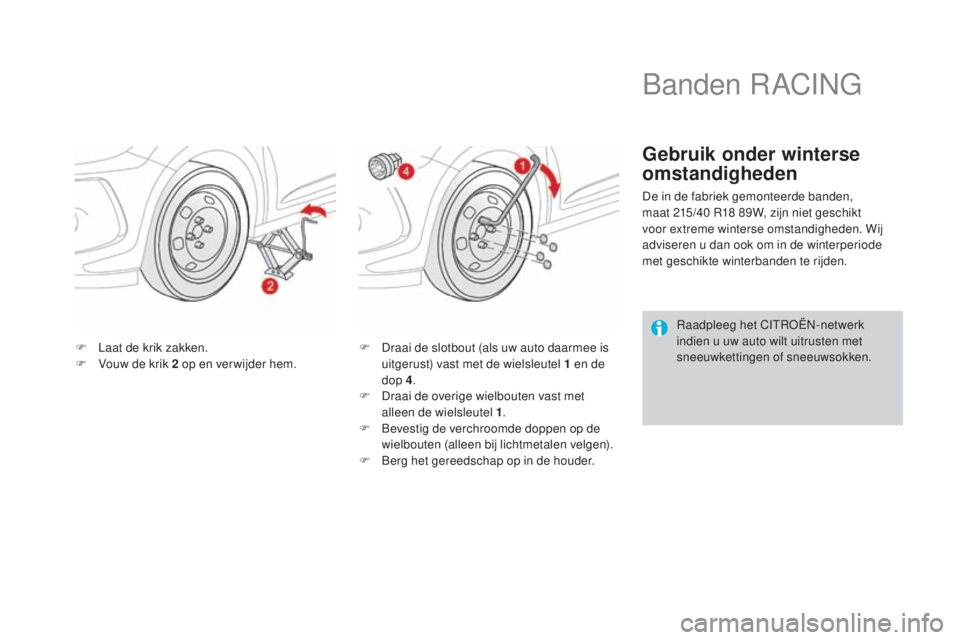 CITROEN DS3 CABRIO 2016 Instructieboekjes (in Dutch) DS3_nl_Chap08_info-pratiques_ed01-2015
F Laat de krik zakken.
F V ouw de krik 2 op en verwijder hem. F
D raai de slotbout (als uw auto daarmee is
uitgerust) vast met de wielsleutel 1 en de
dop 4 .
CITROEN DS3 CABRIO 2016 Instructieboekjes (in Dutch) DS3_nl_Chap08_info-pratiques_ed01-2015
F Laat de krik zakken.
F V ouw de krik 2 op en verwijder hem. F
D raai de slotbout (als uw auto daarmee is
uitgerust) vast met de wielsleutel 1 en de
dop 4 .