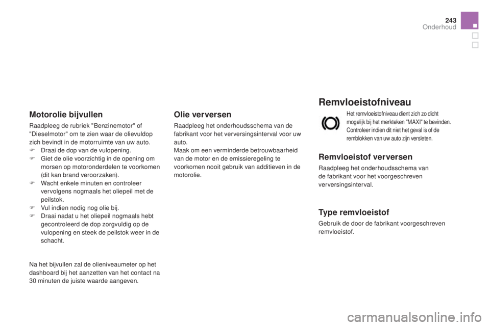 CITROEN DS3 CABRIO 2016 Instructieboekjes (in Dutch) 243
DS3_nl_Chap09_verifications_ed01-2015
Remvloeistofniveau
Remvloeistof ver versen
Raadpleeg het onderhoudsschema van
de fabrikant voor het voorgeschreven
verversingsinterval.
Type remvloeistof
Ge CITROEN DS3 CABRIO 2016 Instructieboekjes (in Dutch) 243
DS3_nl_Chap09_verifications_ed01-2015
Remvloeistofniveau
Remvloeistof ver versen
Raadpleeg het onderhoudsschema van
de fabrikant voor het voorgeschreven
verversingsinterval.
Type remvloeistof
Ge