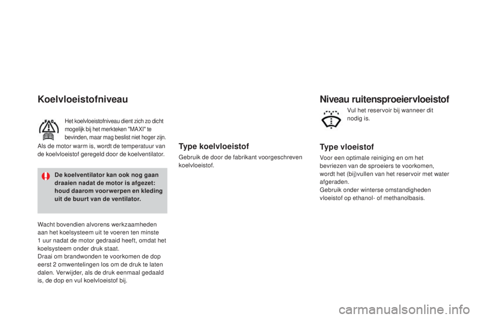 CITROEN DS3 CABRIO 2016 Instructieboekjes (in Dutch) Type koelvloeistof
Gebruik de door de fabrikant voorgeschreven
koelvloeistof.
Koelvloeistofniveau
Het koelvloeistofniveau dient zich zo dicht
mogelijk bij het merkteken "MA XI" te
bevinden, CITROEN DS3 CABRIO 2016 Instructieboekjes (in Dutch) Type koelvloeistof
Gebruik de door de fabrikant voorgeschreven
koelvloeistof.
Koelvloeistofniveau
Het koelvloeistofniveau dient zich zo dicht
mogelijk bij het merkteken "MA XI" te
bevinden,