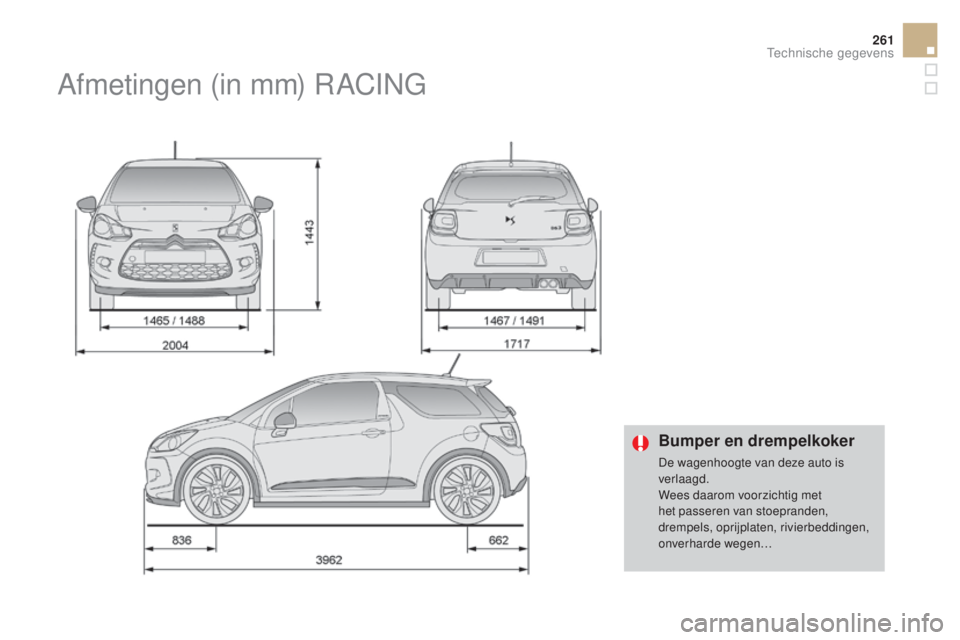 CITROEN DS3 CABRIO 2016  Instructieboekjes (in Dutch) 261
DS3_nl_Chap10_caracteristiques_ed01-2015
Bumper en drempelkoker
De wagenhoogte van deze auto is 
verlaagd.
Wees daarom voorzichtig met 
het passeren van stoepranden, 
drempels, oprijplaten, rivier