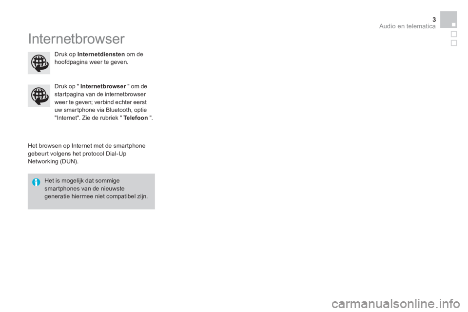 CITROEN DS3 CABRIO 2016  Instructieboekjes (in Dutch)   Audio en telematica 3
 
Internetbrowser 
 
 
Het browsen op Internet met de smartphone 
gebeurt volgens het protocol Dial-Up 
Networking (DUN).      
Druk op "  Internetbrowser 
 " om de 
startpagin