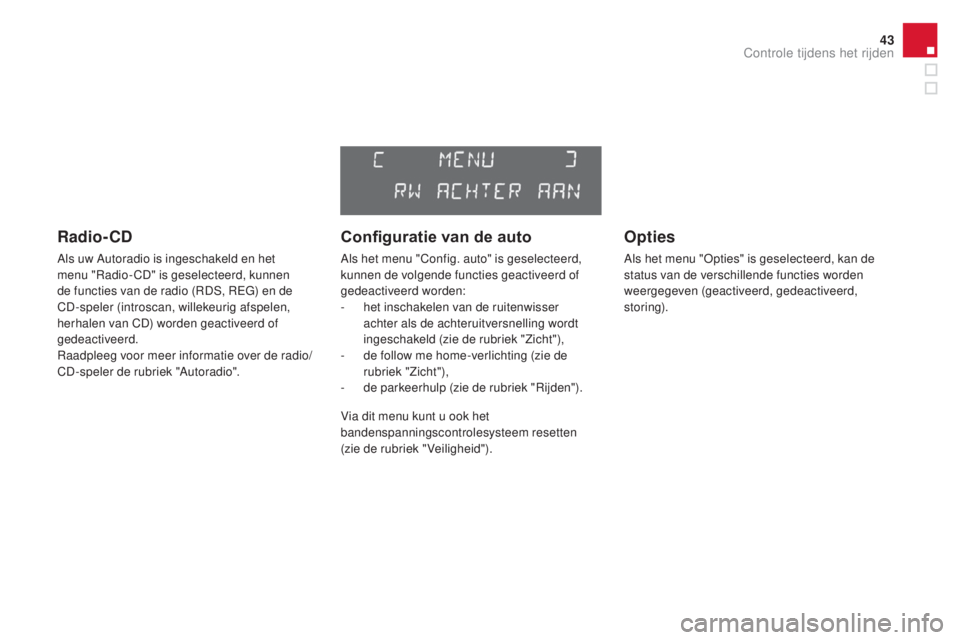 CITROEN DS3 CABRIO 2016  Instructieboekjes (in Dutch) 43
DS3_nl_Chap01_controle-de-marche_ed01-2015
Radio- CD
Als uw Autoradio is ingeschakeld en het 
menu "Radio-CD" is geselecteerd, kunnen 
de functies van de radio (RDS, REG) en de 
CD-speler (