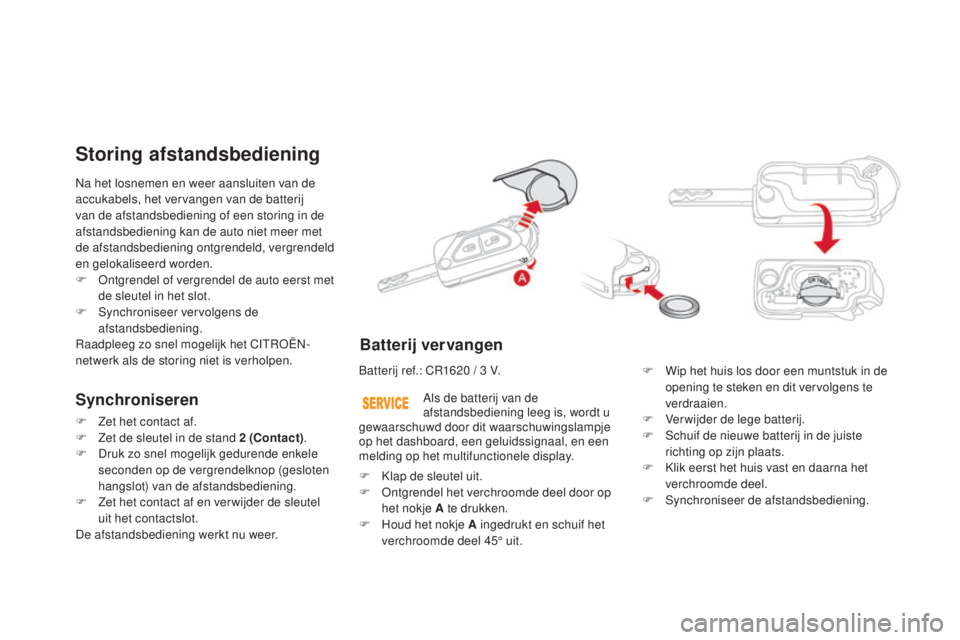CITROEN DS3 CABRIO 2016  Instructieboekjes (in Dutch) DS3_nl_Chap02_ouvertures_ed01-2015
Na het losnemen en weer aansluiten van de 
accukabels, het vervangen van de batterij 
van de afstandsbediening of een storing in de 
afstandsbediening kan de auto ni