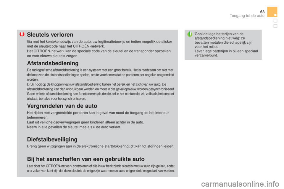 CITROEN DS3 CABRIO 2016  Instructieboekjes (in Dutch) 63
DS3_nl_Chap02_ouvertures_ed01-2015
Gooi de lege batterijen van de 
afstandsbediening niet weg: ze 
bevatten metalen die schadelijk zijn 
voor het milieu.
Lever lege batterijen in bij een speciaal 
