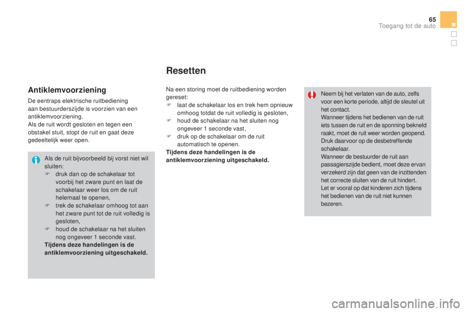 CITROEN DS3 CABRIO 2016  Instructieboekjes (in Dutch) 65
DS3_nl_Chap02_ouvertures_ed01-2015
Als de ruit bijvoorbeeld bij vorst niet wil 
sluiten:
F 
d
 ruk dan op de schakelaar tot 
voorbij het zware punt en laat de 
schakelaar weer los om de ruit 
helem