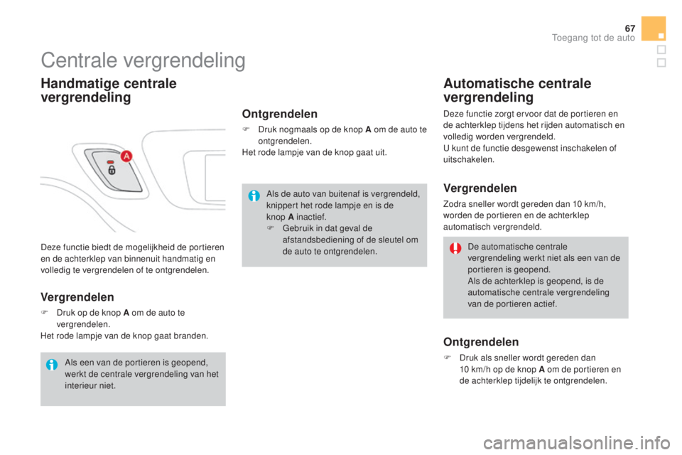 CITROEN DS3 CABRIO 2016  Instructieboekjes (in Dutch) 67
DS3_nl_Chap02_ouvertures_ed01-2015
Deze functie biedt de mogelijkheid de portieren 
en de achterklep van binnenuit handmatig en 
volledig te vergrendelen of te ontgrendelen.
Centrale vergrendeling
