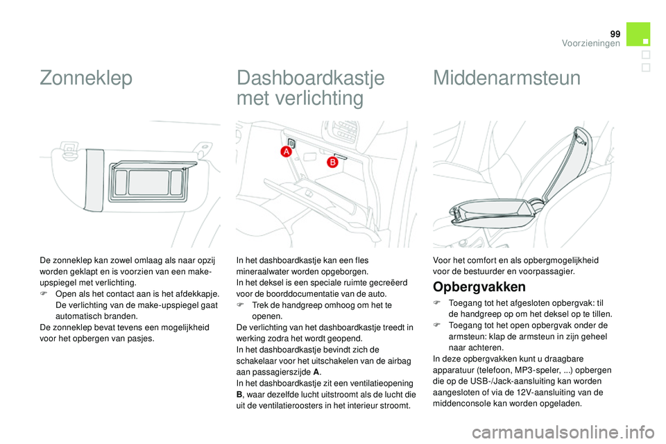 CITROEN DS3 CABRIO 2015 Instructieboekjes (in Dutch) 99
DS3_nl_Chap05_amenagement_ed01-2014
De zonneklep kan zowel omlaag als naar opzij
worden geklapt en is voorzien van een make-
upspiegel met verlichting.
F o
p
en als het contact aan is het afdekk CITROEN DS3 CABRIO 2015 Instructieboekjes (in Dutch) 99
DS3_nl_Chap05_amenagement_ed01-2014
De zonneklep kan zowel omlaag als naar opzij
worden geklapt en is voorzien van een make-
upspiegel met verlichting.
F o
p
en als het contact aan is het afdekk