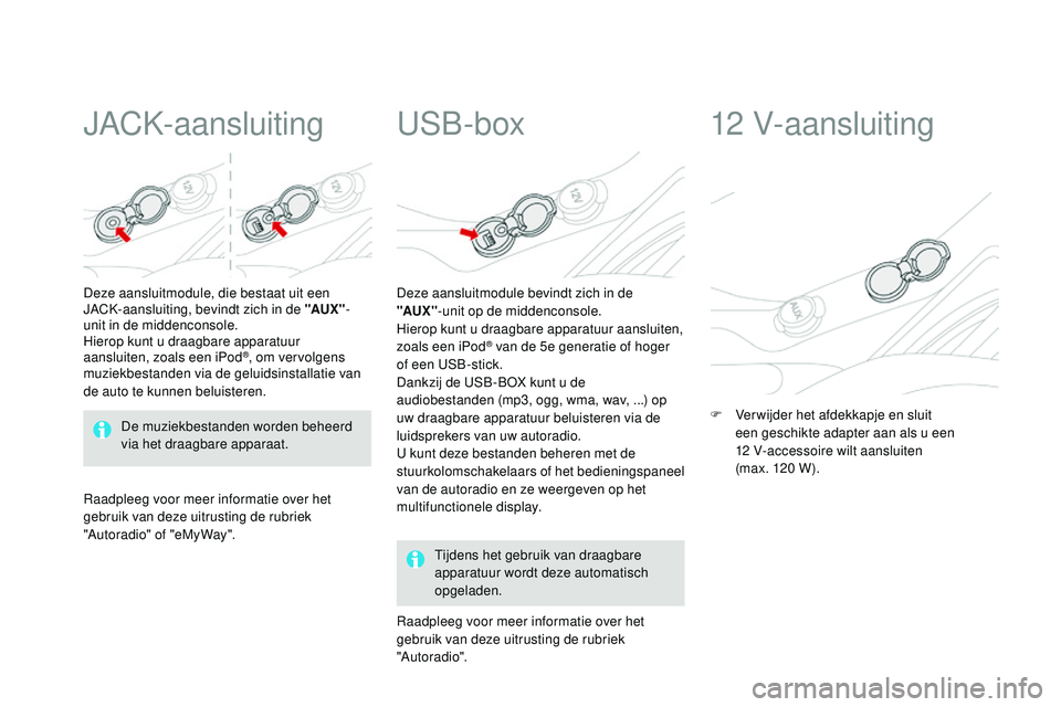 CITROEN DS3 CABRIO 2015 Instructieboekjes (in Dutch) DS3_nl_Chap05_amenagement_ed01-2014
jACk-aansluiting
Deze aansluitmodule, die bestaat uit een jACk- aansluiting, bevindt zich in de "AUX " -
unit in de middenconsole.
Hierop kunt u draagbare a CITROEN DS3 CABRIO 2015 Instructieboekjes (in Dutch) DS3_nl_Chap05_amenagement_ed01-2014
jACk-aansluiting
Deze aansluitmodule, die bestaat uit een jACk- aansluiting, bevindt zich in de "AUX " -
unit in de middenconsole.
Hierop kunt u draagbare a
