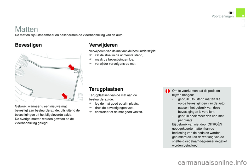 CITROEN DS3 CABRIO 2015 Instructieboekjes (in Dutch) 101
DS3_nl_Chap05_amenagement_ed01-2014
MattenDe matten zijn uitneembaar en beschermen de vloerbedekking van de auto.
Gebruik, wanneer u een nieuwe mat
bevestigt aan bestuurderszijde, uitsluitend de CITROEN DS3 CABRIO 2015 Instructieboekjes (in Dutch) 101
DS3_nl_Chap05_amenagement_ed01-2014
MattenDe matten zijn uitneembaar en beschermen de vloerbedekking van de auto.
Gebruik, wanneer u een nieuwe mat
bevestigt aan bestuurderszijde, uitsluitend de