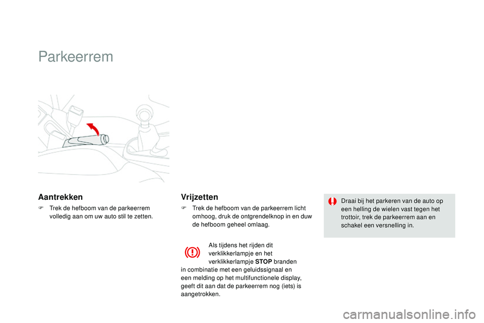 CITROEN DS3 CABRIO 2015 Instructieboekjes (in Dutch) DS3_nl_Chap06_conduite_ed01-2014
Parkeerrem
Aantrekken
F trek de hefboom van de parkeerrem volledig aan om uw auto stil te zetten.
Vrijzetten
F trek de hefboom van de parkeerrem licht omhoog, druk d CITROEN DS3 CABRIO 2015 Instructieboekjes (in Dutch) DS3_nl_Chap06_conduite_ed01-2014
Parkeerrem
Aantrekken
F trek de hefboom van de parkeerrem volledig aan om uw auto stil te zetten.
Vrijzetten
F trek de hefboom van de parkeerrem licht omhoog, druk d