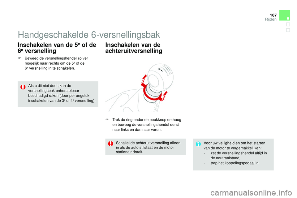 CITROEN DS3 CABRIO 2015 Instructieboekjes (in Dutch) 107
DS3_nl_Chap06_conduite_ed01-2014
Handgeschakelde 6-versnellingsbak
F beweeg de versnellingshendel zo ver mogelijk naar rechts om de 5e of de
6e versnelling in te schakelen.
Inschakelen van de 5 CITROEN DS3 CABRIO 2015 Instructieboekjes (in Dutch) 107
DS3_nl_Chap06_conduite_ed01-2014
Handgeschakelde 6-versnellingsbak
F beweeg de versnellingshendel zo ver mogelijk naar rechts om de 5e of de
6e versnelling in te schakelen.
Inschakelen van de 5