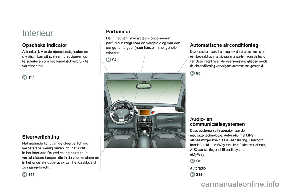 CITROEN DS3 CABRIO 2015 Instructieboekjes (in Dutch) DS3_nl_Chap00b_vue-ensemble_ed01-2014
Interieur
Sfeerverlichting
Het gedimde licht van de sfeerverlichting
verbetert bij weinig buitenlicht het zicht
in het interieur. De verlichting bestaat uit
ve CITROEN DS3 CABRIO 2015 Instructieboekjes (in Dutch) DS3_nl_Chap00b_vue-ensemble_ed01-2014
Interieur
Sfeerverlichting
Het gedimde licht van de sfeerverlichting
verbetert bij weinig buitenlicht het zicht
in het interieur. De verlichting bestaat uit
ve