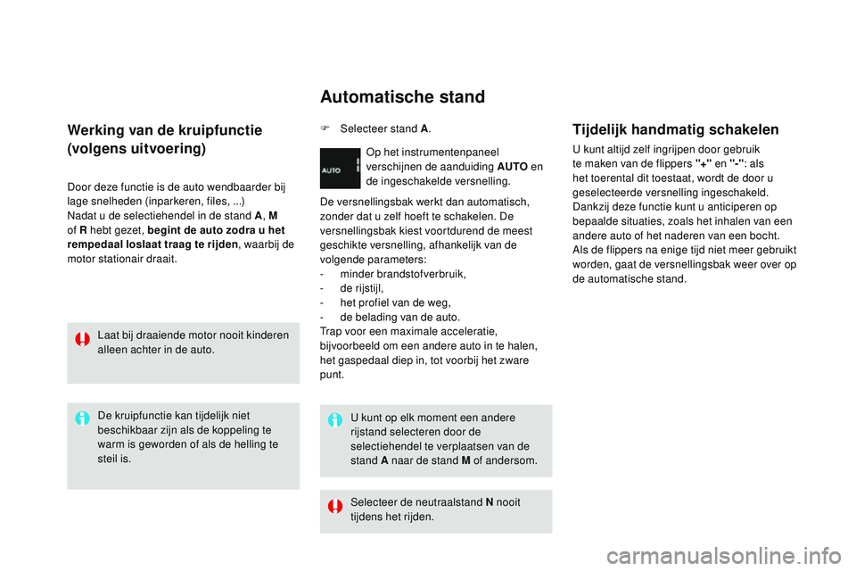CITROEN DS3 CABRIO 2015 Instructieboekjes (in Dutch) DS3_nl_Chap06_conduite_ed01-2014
Werking van de kruipfunctie
(volgens uitvoering)
Door deze functie is de auto wendbaarder bij
lage snelheden (inparkeren, files, ...)
na
dat u de selectiehendel in de CITROEN DS3 CABRIO 2015 Instructieboekjes (in Dutch) DS3_nl_Chap06_conduite_ed01-2014
Werking van de kruipfunctie
(volgens uitvoering)
Door deze functie is de auto wendbaarder bij
lage snelheden (inparkeren, files, ...)
na
dat u de selectiehendel in de
