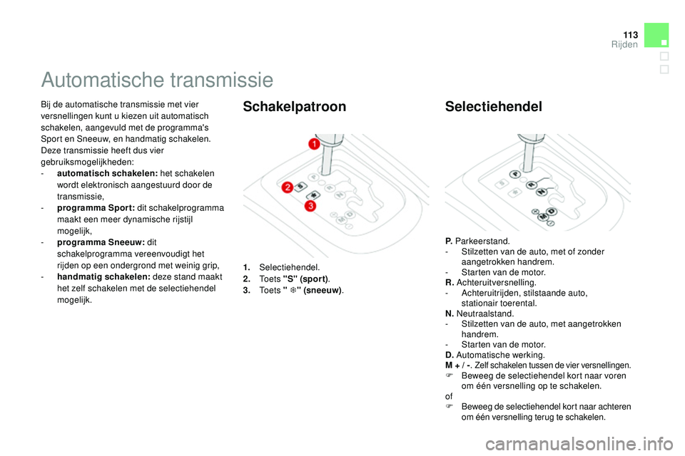 CITROEN DS3 CABRIO 2015 Instructieboekjes (in Dutch) 11 3
DS3_nl_Chap06_conduite_ed01-2014
bij de automatische transmissie met vier
versnellingen kunt u kiezen uit automatisch
schakelen, aangevuld met de programma's
Sport en Sneeuw, en handmatig CITROEN DS3 CABRIO 2015 Instructieboekjes (in Dutch) 11 3
DS3_nl_Chap06_conduite_ed01-2014
bij de automatische transmissie met vier
versnellingen kunt u kiezen uit automatisch
schakelen, aangevuld met de programma's
Sport en Sneeuw, en handmatig