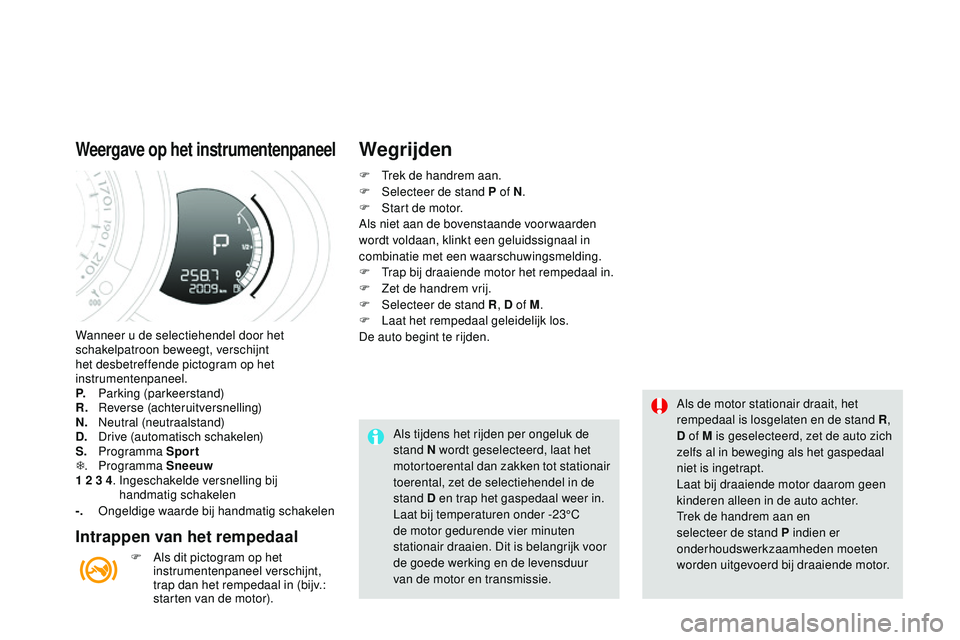 CITROEN DS3 CABRIO 2015 Instructieboekjes (in Dutch) DS3_nl_Chap06_conduite_ed01-2014
Wanneer u de selectiehendel door het
schakelpatroon beweegt, verschijnt
het desbetreffende pictogram op het
instrumentenpaneel.
P.
P
arking (parkeerstand)
R.
r
CITROEN DS3 CABRIO 2015 Instructieboekjes (in Dutch) DS3_nl_Chap06_conduite_ed01-2014
Wanneer u de selectiehendel door het
schakelpatroon beweegt, verschijnt
het desbetreffende pictogram op het
instrumentenpaneel.
P.
P
arking (parkeerstand)
R.
r