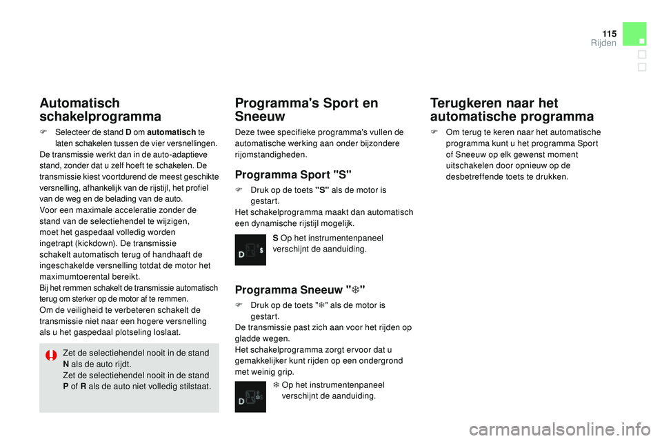 CITROEN DS3 CABRIO 2015 Instructieboekjes (in Dutch) 11 5
DS3_nl_Chap06_conduite_ed01-2014
Automatisch
schakelprogramma
F Selecteer de stand D om automatisch te
laten schakelen tussen de vier versnellingen.
De transmissie werkt dan in de auto-adaptiev CITROEN DS3 CABRIO 2015 Instructieboekjes (in Dutch) 11 5
DS3_nl_Chap06_conduite_ed01-2014
Automatisch
schakelprogramma
F Selecteer de stand D om automatisch te
laten schakelen tussen de vier versnellingen.
De transmissie werkt dan in de auto-adaptiev