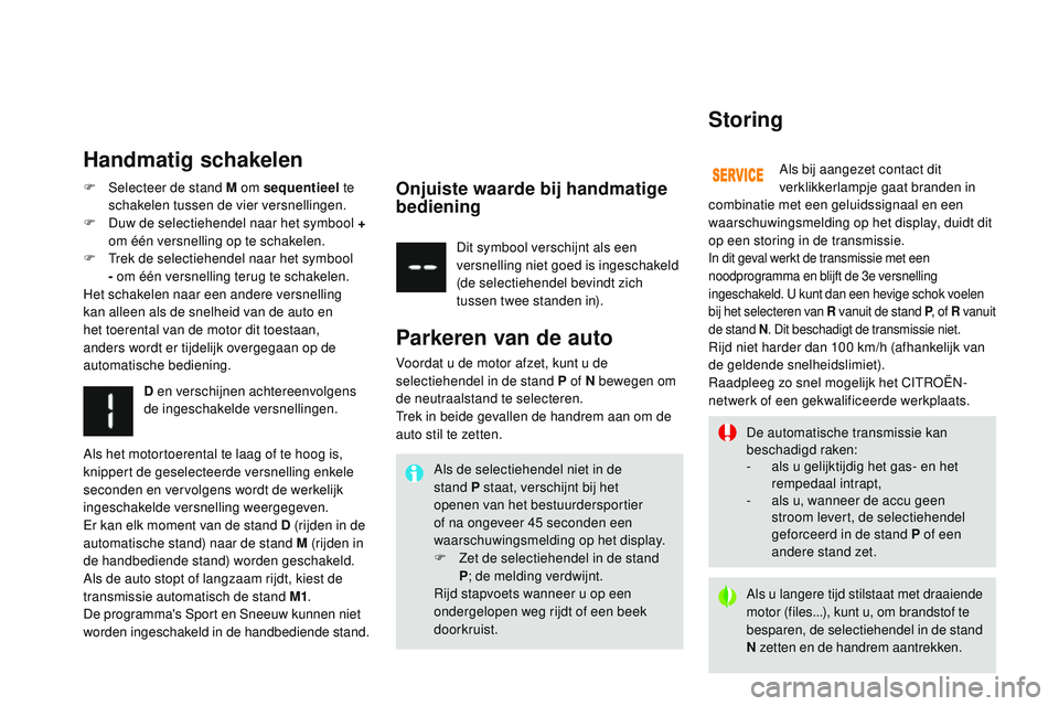 CITROEN DS3 CABRIO 2015 Instructieboekjes (in Dutch) DS3_nl_Chap06_conduite_ed01-2014
De automatische transmissie kan
beschadigd raken:
-
a
ls u gelijktijdig het gas- en het
rempedaal intrapt,
-
a
ls u, wanneer de accu geen
stroom levert, de sel CITROEN DS3 CABRIO 2015 Instructieboekjes (in Dutch) DS3_nl_Chap06_conduite_ed01-2014
De automatische transmissie kan
beschadigd raken:
-
a
ls u gelijktijdig het gas- en het
rempedaal intrapt,
-
a
ls u, wanneer de accu geen
stroom levert, de sel
