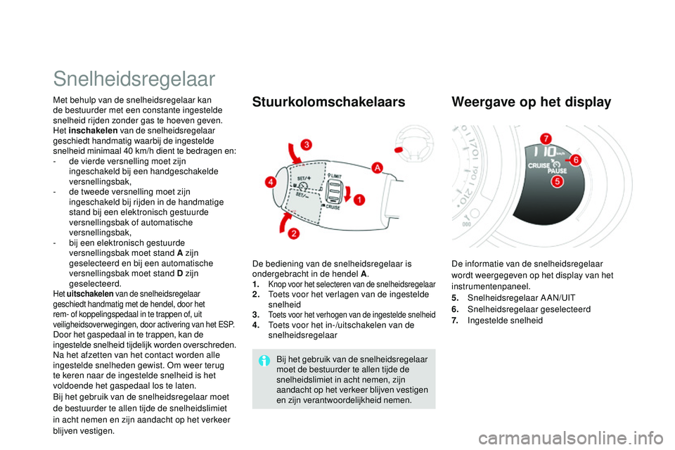 CITROEN DS3 CABRIO 2015 Instructieboekjes (in Dutch) DS3_nl_Chap06_conduite_ed01-2014
Snelheidsregelaar
Met behulp van de snelheidsregelaar kan
de bestuurder met een constante ingestelde
snelheid rijden zonder gas te hoeven geven.
Het inschakelen van CITROEN DS3 CABRIO 2015 Instructieboekjes (in Dutch) DS3_nl_Chap06_conduite_ed01-2014
Snelheidsregelaar
Met behulp van de snelheidsregelaar kan
de bestuurder met een constante ingestelde
snelheid rijden zonder gas te hoeven geven.
Het inschakelen van