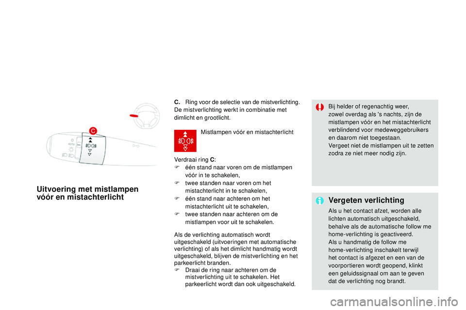 CITROEN DS3 CABRIO 2015  Instructieboekjes (in Dutch) DS3_nl_Chap07_visibilite_ed01-2014
C. ring voor de selectie van de mistverlichting.
De mistverlichting werkt in combinatie met 
dimlicht en grootlicht.
Verdraai ring C :
F
 
é
 én stand naar voren o