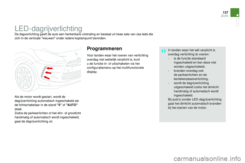 CITROEN DS3 CABRIO 2015  Instructieboekjes (in Dutch) 137
DS3_nl_Chap07_visibilite_ed01-2014
LeD-dagrijverlichtingDe dagverlichting geeft de auto een herkenbare uitstraling en bestaat uit twee sets van zes leds die 
zich in de verticale "kieuwen"