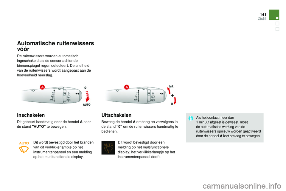 CITROEN DS3 CABRIO 2015 Instructieboekjes (in Dutch) 141
DS3_nl_Chap07_visibilite_ed01-2014
Automatische ruitenwissers
vóór
De ruitenwissers worden automatisch
ingeschakeld als de sensor achter de
binnenspiegel regen detecteert. De snelheid
van de CITROEN DS3 CABRIO 2015 Instructieboekjes (in Dutch) 141
DS3_nl_Chap07_visibilite_ed01-2014
Automatische ruitenwissers
vóór
De ruitenwissers worden automatisch
ingeschakeld als de sensor achter de
binnenspiegel regen detecteert. De snelheid
van de