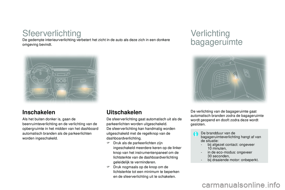 CITROEN DS3 CABRIO 2015 Instructieboekjes (in Dutch) DS3_nl_Chap07_visibilite_ed01-2014
SfeerverlichtingDe gedempte interieurverlichting verbetert het zicht in de auto als deze zich in een donkere
omgeving bevindt.
Inschakelen
Als het buiten donker is, CITROEN DS3 CABRIO 2015 Instructieboekjes (in Dutch) DS3_nl_Chap07_visibilite_ed01-2014
SfeerverlichtingDe gedempte interieurverlichting verbetert het zicht in de auto als deze zich in een donkere
omgeving bevindt.
Inschakelen
Als het buiten donker is,