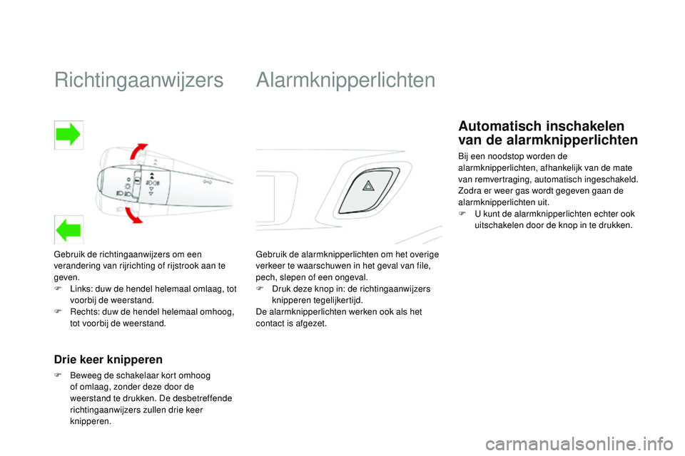 CITROEN DS3 CABRIO 2015 Instructieboekjes (in Dutch) richtingaanwijzers
Gebruik de richtingaanwijzers om een
verandering van rijrichting of rijstrook aan te
geven.
F
L
inks: duw de hendel helemaal omlaag, tot
voorbij de weerstand.
F
r
e
chts: du CITROEN DS3 CABRIO 2015 Instructieboekjes (in Dutch) richtingaanwijzers
Gebruik de richtingaanwijzers om een
verandering van rijrichting of rijstrook aan te
geven.
F
L
inks: duw de hendel helemaal omlaag, tot
voorbij de weerstand.
F
r
e
chts: du