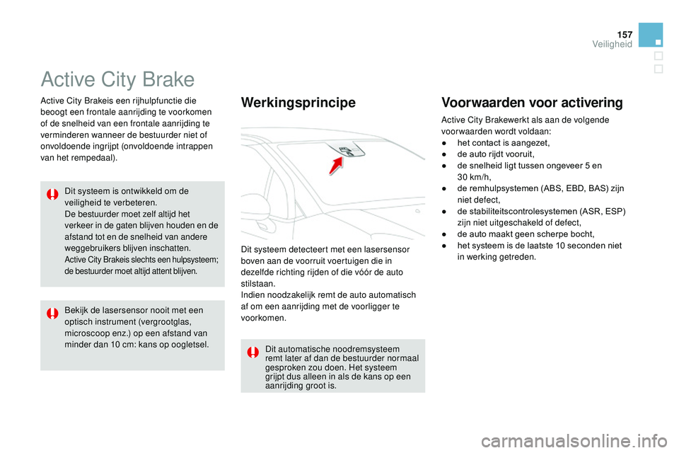 CITROEN DS3 CABRIO 2015 Instructieboekjes (in Dutch) 157
DS3_nl_Chap08_securite_ed01-2014
Active City brake
Active City br akeis een rijhulpfunctie die
beoogt een frontale aanrijding te voorkomen
of de snelheid van een frontale aanrijding te
verminde CITROEN DS3 CABRIO 2015 Instructieboekjes (in Dutch) 157
DS3_nl_Chap08_securite_ed01-2014
Active City brake
Active City br akeis een rijhulpfunctie die
beoogt een frontale aanrijding te voorkomen
of de snelheid van een frontale aanrijding te
verminde