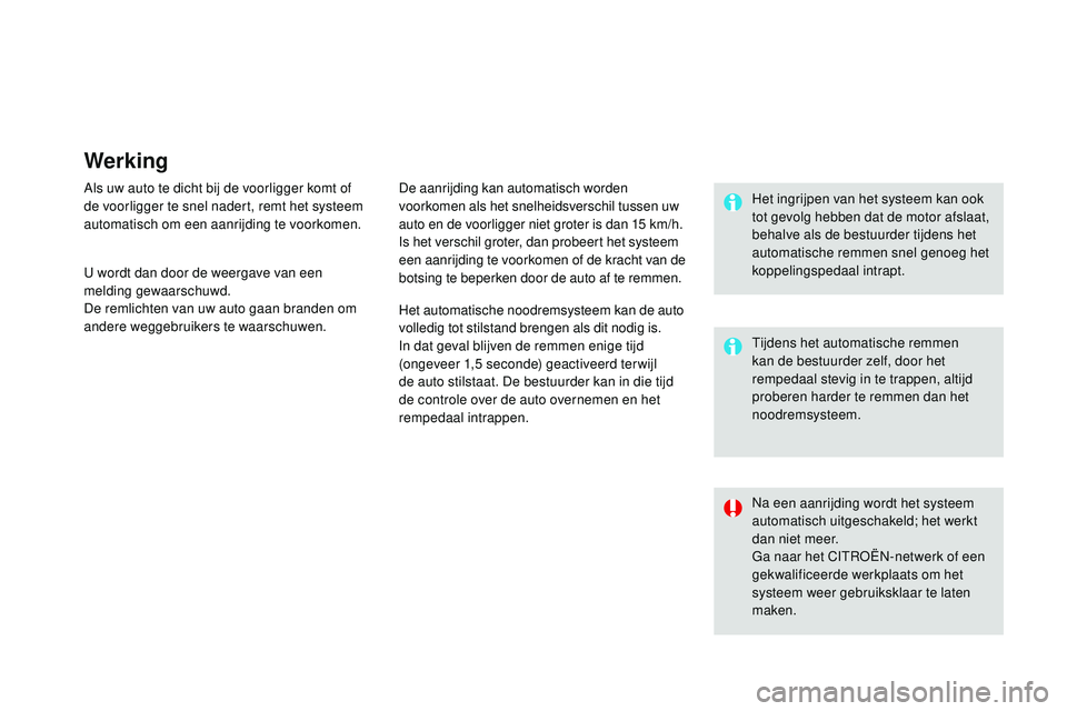 CITROEN DS3 CABRIO 2015 Instructieboekjes (in Dutch) Werking
Als uw auto te dicht bij de voorligger komt of
de voorligger te snel nadert, remt het systeem
automatisch om een aanrijding te voorkomen.De aanrijding kan automatisch worden
voorkomen als h CITROEN DS3 CABRIO 2015 Instructieboekjes (in Dutch) Werking
Als uw auto te dicht bij de voorligger komt of
de voorligger te snel nadert, remt het systeem
automatisch om een aanrijding te voorkomen.De aanrijding kan automatisch worden
voorkomen als h