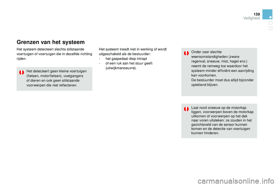 CITROEN DS3 CABRIO 2015 Instructieboekjes (in Dutch) 159
DS3_nl_Chap08_securite_ed01-2014
Grenzen van het systeem
Het systeem detecteert slechts stilstaande
voertuigen of voertuigen die in dezelfde richting
rijden.Het detecteert geen kleine voertuigen CITROEN DS3 CABRIO 2015 Instructieboekjes (in Dutch) 159
DS3_nl_Chap08_securite_ed01-2014
Grenzen van het systeem
Het systeem detecteert slechts stilstaande
voertuigen of voertuigen die in dezelfde richting
rijden.Het detecteert geen kleine voertuigen