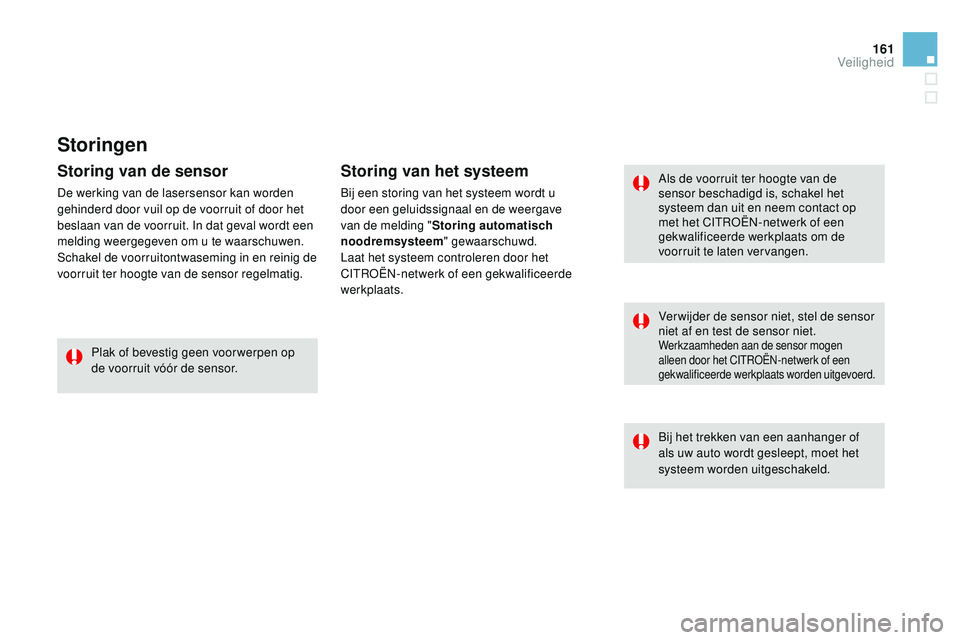 CITROEN DS3 CABRIO 2015 Instructieboekjes (in Dutch) 161
DS3_nl_Chap08_securite_ed01-2014
Storingen
Als de voorruit ter hoogte van de
sensor beschadigd is, schakel het
systeem dan uit en neem contact op
met het CI
t
ro
Ën-
netwerk of een
gekwalifi CITROEN DS3 CABRIO 2015 Instructieboekjes (in Dutch) 161
DS3_nl_Chap08_securite_ed01-2014
Storingen
Als de voorruit ter hoogte van de
sensor beschadigd is, schakel het
systeem dan uit en neem contact op
met het CI
t
ro
Ën-
netwerk of een
gekwalifi