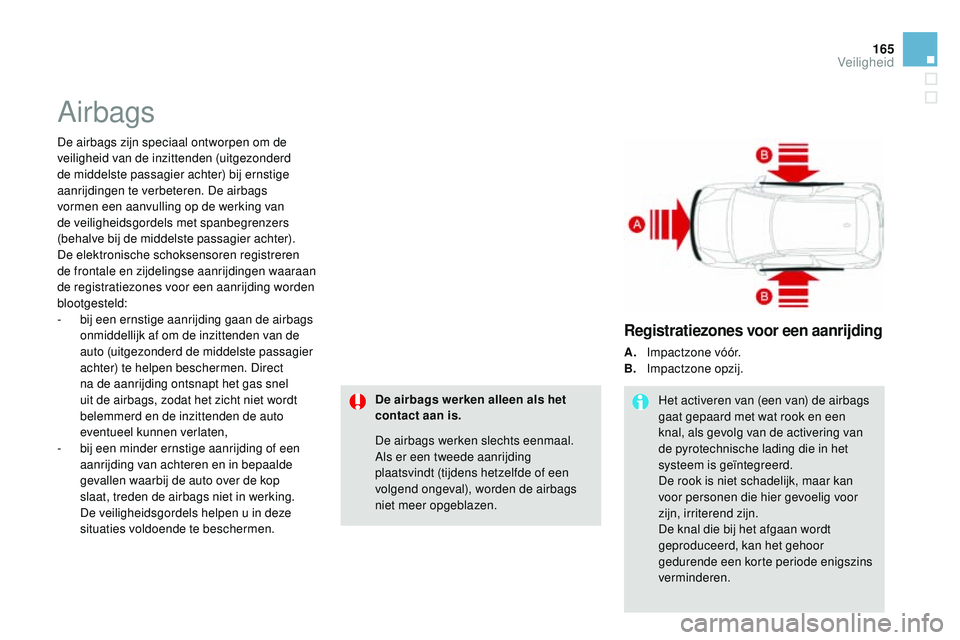 CITROEN DS3 CABRIO 2015 Instructieboekjes (in Dutch) 165
DS3_nl_Chap08_securite_ed01-2014
Airbags
De airbags zijn speciaal ontworpen om de
veiligheid van de inzittenden (uitgezonderd
de middelste passagier achter) bij ernstige
aanrijdingen te verbete CITROEN DS3 CABRIO 2015 Instructieboekjes (in Dutch) 165
DS3_nl_Chap08_securite_ed01-2014
Airbags
De airbags zijn speciaal ontworpen om de
veiligheid van de inzittenden (uitgezonderd
de middelste passagier achter) bij ernstige
aanrijdingen te verbete