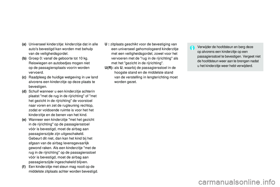 CITROEN DS3 CABRIO 2015 Instructieboekjes (in Dutch) DS3_nl_Chap09_securite-enfants_ed01-2014
(a) universeel kinderzitje: kinderzitje dat in alle auto's bevestigd kan worden met behulp
van de veiligheidsgordel.
(b)
G
roep 0: vanaf de geboorte tot CITROEN DS3 CABRIO 2015 Instructieboekjes (in Dutch) DS3_nl_Chap09_securite-enfants_ed01-2014
(a) universeel kinderzitje: kinderzitje dat in alle auto's bevestigd kan worden met behulp
van de veiligheidsgordel.
(b)
G
roep 0: vanaf de geboorte tot