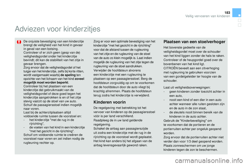 CITROEN DS3 CABRIO 2015 Instructieboekjes (in Dutch) 183
DS3_nl_Chap09_securite-enfants_ed01-2014
Adviezen voor kinderzitjes
De onjuiste bevestiging van een kinderzitje
brengt de veiligheid van het kind in gevaar
in geval van een botsing.
Controleer o CITROEN DS3 CABRIO 2015 Instructieboekjes (in Dutch) 183
DS3_nl_Chap09_securite-enfants_ed01-2014
Adviezen voor kinderzitjes
De onjuiste bevestiging van een kinderzitje
brengt de veiligheid van het kind in gevaar
in geval van een botsing.
Controleer o