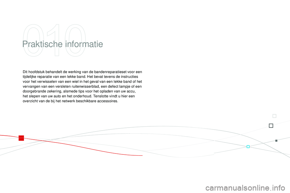 CITROEN DS3 CABRIO 2015 Instructieboekjes (in Dutch) DS3_nl_Chap10_info-pratiques_ed01-2014
Praktische informatie
Dit hoofdstuk behandelt de werking van de bandenreparatieset voor een
tijdelijke reparatie van een lekke band. Het bevat tevens de instruc CITROEN DS3 CABRIO 2015 Instructieboekjes (in Dutch) DS3_nl_Chap10_info-pratiques_ed01-2014
Praktische informatie
Dit hoofdstuk behandelt de werking van de bandenreparatieset voor een
tijdelijke reparatie van een lekke band. Het bevat tevens de instruc