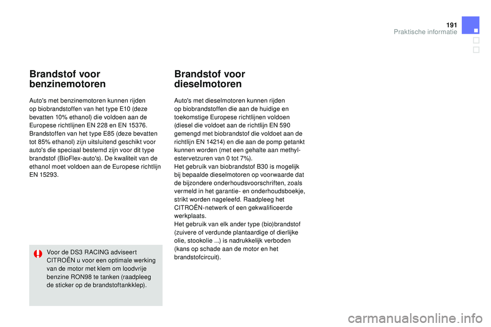 CITROEN DS3 CABRIO 2015  Instructieboekjes (in Dutch) 191
DS3_nl_Chap10_info-pratiques_ed01-2014
Brandstof voor 
benzinemotoren
Auto's met benzinemotoren kunnen rijden 
op biobrandstoffen van het type e1 0   (deze 
bevatten 10% ethanol) die voldoen a