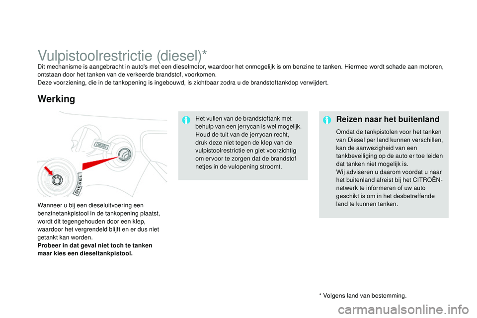 CITROEN DS3 CABRIO 2015  Instructieboekjes (in Dutch) DS3_nl_Chap10_info-pratiques_ed01-2014
* Volgens land van bestemming.
Vulpistoolrestrictie (diesel)*Dit mechanisme is aangebracht in auto's met een dieselmotor, waardoor het onmogelijk is om benzi
