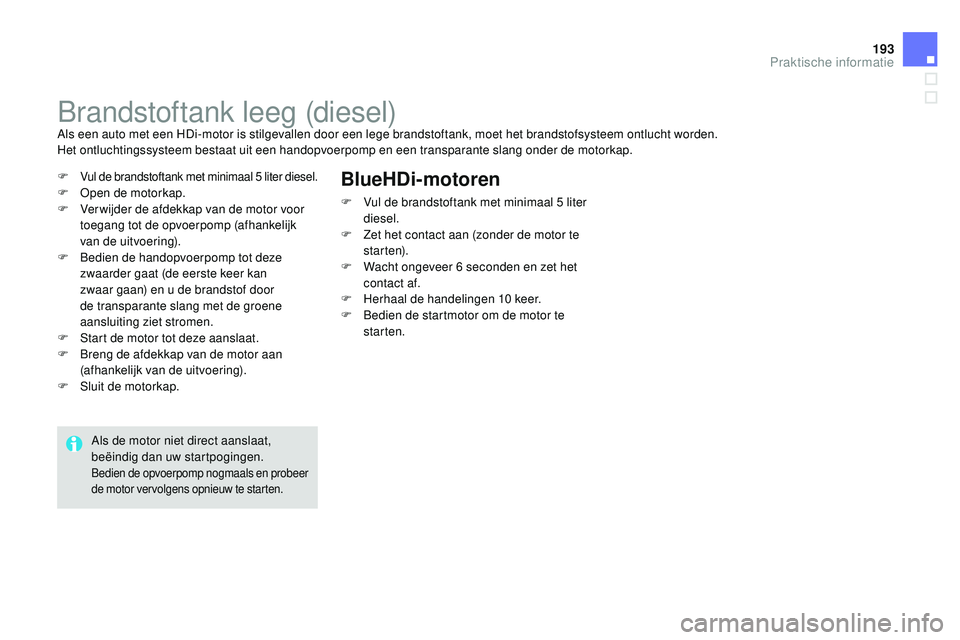 CITROEN DS3 CABRIO 2015  Instructieboekjes (in Dutch) 193
DS3_nl_Chap10_info-pratiques_ed01-2014
brandstoftank leeg (diesel)Als een auto met een HDi-motor is stilgevallen door een lege brandstoftank, moet het brandstofsysteem ontlucht worden.
Het ontluch