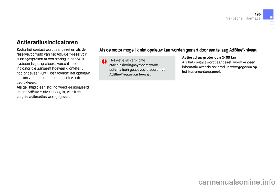 CITROEN DS3 CABRIO 2015  Instructieboekjes (in Dutch) 195
DS3_nl_Chap10_info-pratiques_ed01-2014
Actieradiusindicatoren
Zodra het contact wordt aangezet en als de 
reservevoorraad van het Adblue ®-reservoir 
is aangesproken of een storing in het SCr-
s
