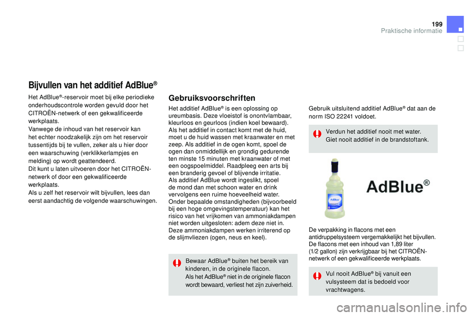 CITROEN DS3 CABRIO 2015 Instructieboekjes (in Dutch) 199
DS3_nl_Chap10_info-pratiques_ed01-2014
bewaar Adblue® buiten het bereik van
kinderen, in de originele flacon.
Als het Ad
bl
ue
® niet in de originele flacon
wordt bewaard, verliest het zijn z CITROEN DS3 CABRIO 2015 Instructieboekjes (in Dutch) 199
DS3_nl_Chap10_info-pratiques_ed01-2014
bewaar Adblue® buiten het bereik van
kinderen, in de originele flacon.
Als het Ad
bl
ue
® niet in de originele flacon
wordt bewaard, verliest het zijn z