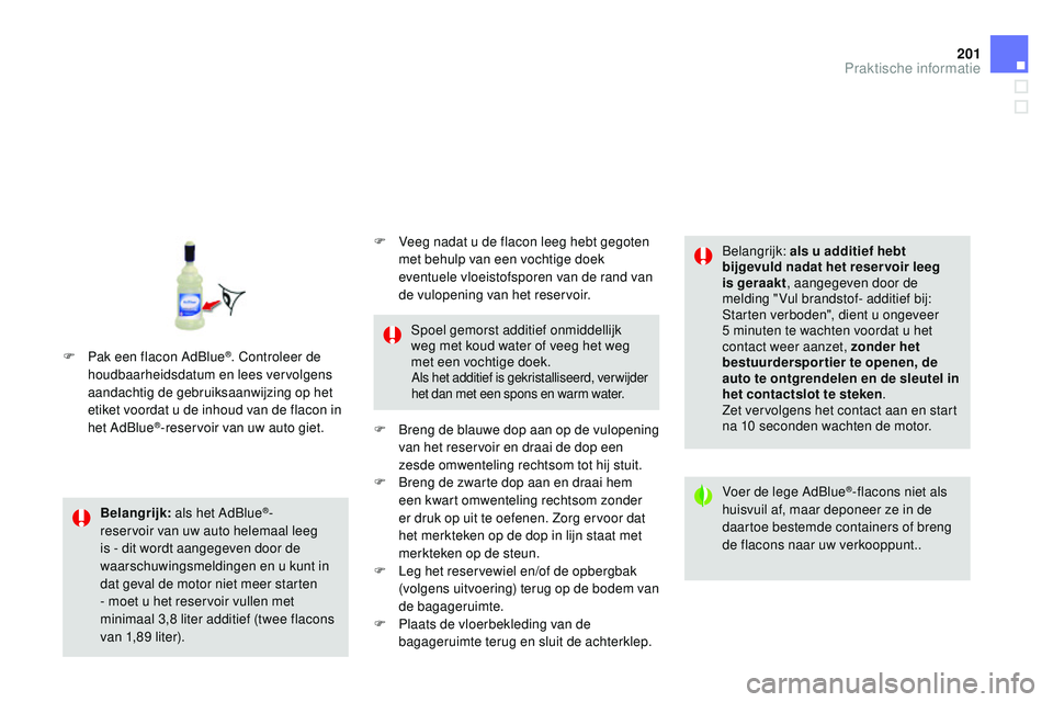 CITROEN DS3 CABRIO 2015 Instructieboekjes (in Dutch) 201
DS3_nl_Chap10_info-pratiques_ed01-2014
Belangrijk: als het Adbl ue®-
reservoir van uw auto helemaal leeg
is - dit wordt aangegeven door de
waarschuwingsmeldingen en u kunt in
dat geval de moto CITROEN DS3 CABRIO 2015 Instructieboekjes (in Dutch) 201
DS3_nl_Chap10_info-pratiques_ed01-2014
Belangrijk: als het Adbl ue®-
reservoir van uw auto helemaal leeg
is - dit wordt aangegeven door de
waarschuwingsmeldingen en u kunt in
dat geval de moto