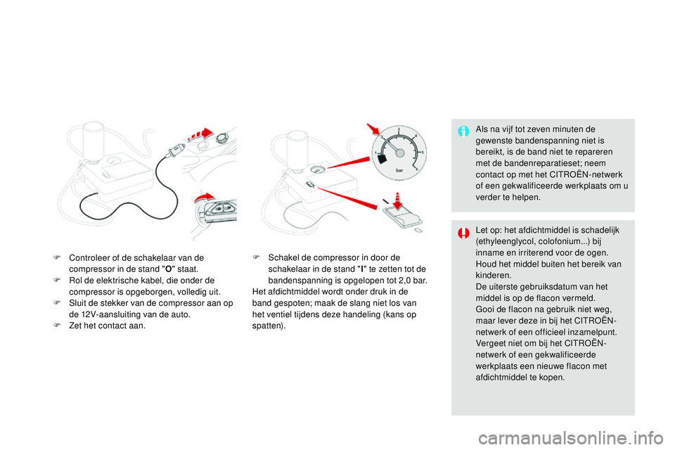 CITROEN DS3 CABRIO 2015 Instructieboekjes (in Dutch) DS3_nl_Chap10_info-pratiques_ed01-2014
Als na vijf tot zeven minuten de
gewenste bandenspanning niet is
bereikt, is de band niet te repareren
met de bandenreparatieset; neem
contact op met het CI
CITROEN DS3 CABRIO 2015 Instructieboekjes (in Dutch) DS3_nl_Chap10_info-pratiques_ed01-2014
Als na vijf tot zeven minuten de
gewenste bandenspanning niet is
bereikt, is de band niet te repareren
met de bandenreparatieset; neem
contact op met het CI