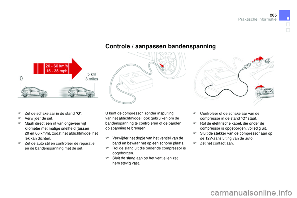 CITROEN DS3 CABRIO 2015 Instructieboekjes (in Dutch) 205
DS3_nl_Chap10_info-pratiques_ed01-2014
F Zet de schakelaar in de stand "O".
F V erwijder de set.
F
M
aak direct een rit van ongeveer vijf
kilometer met matige snelheid (tussen
20
e CITROEN DS3 CABRIO 2015 Instructieboekjes (in Dutch) 205
DS3_nl_Chap10_info-pratiques_ed01-2014
F Zet de schakelaar in de stand "O".
F V erwijder de set.
F
M
aak direct een rit van ongeveer vijf
kilometer met matige snelheid (tussen
20
e