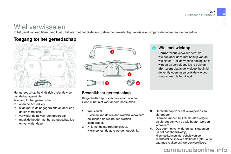 CITROEN DS3 CABRIO 2015 Instructieboekjes (in Dutch) 207
DS3_nl_Chap10_info-pratiques_ed01-2014
Wiel verwisselenIn het geval van een lekke band kunt u het wiel met het bij de auto geleverde gereedschap ver wisselen volgens de onderstaande procedure.
Het CITROEN DS3 CABRIO 2015 Instructieboekjes (in Dutch) 207
DS3_nl_Chap10_info-pratiques_ed01-2014
Wiel verwisselenIn het geval van een lekke band kunt u het wiel met het bij de auto geleverde gereedschap ver wisselen volgens de onderstaande procedure.
Het
