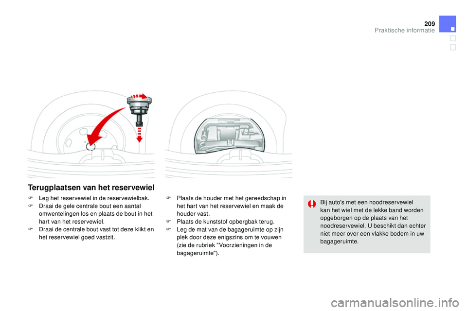 CITROEN DS3 CABRIO 2015 Instructieboekjes (in Dutch) 209
DS3_nl_Chap10_info-pratiques_ed01-2014
Terugplaatsen van het reservewiel
F Plaats de houder met het gereedschap in het hart van het reservewiel en maak de
houder vast.
F
P
laats de kunststof o CITROEN DS3 CABRIO 2015 Instructieboekjes (in Dutch) 209
DS3_nl_Chap10_info-pratiques_ed01-2014
Terugplaatsen van het reservewiel
F Plaats de houder met het gereedschap in het hart van het reservewiel en maak de
houder vast.
F
P
laats de kunststof o