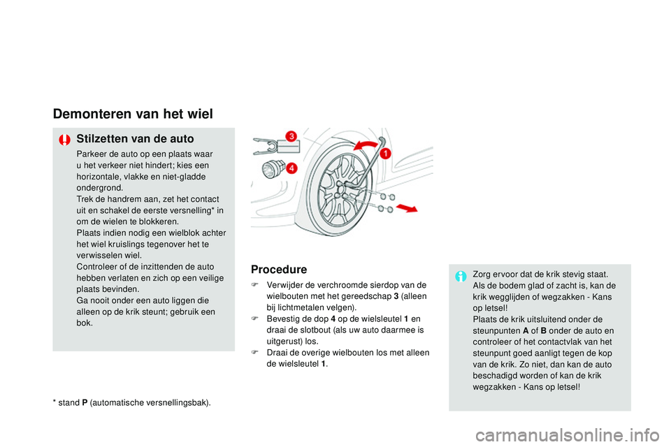 CITROEN DS3 CABRIO 2015 Instructieboekjes (in Dutch) DS3_nl_Chap10_info-pratiques_ed01-2014
Demonteren van het wiel
Stilzetten van de auto
Parkeer de auto op een plaats waar
u het verkeer niet hindert; kies een
horizontale, vlakke en niet-gladde
onde CITROEN DS3 CABRIO 2015 Instructieboekjes (in Dutch) DS3_nl_Chap10_info-pratiques_ed01-2014
Demonteren van het wiel
Stilzetten van de auto
Parkeer de auto op een plaats waar
u het verkeer niet hindert; kies een
horizontale, vlakke en niet-gladde
onde
