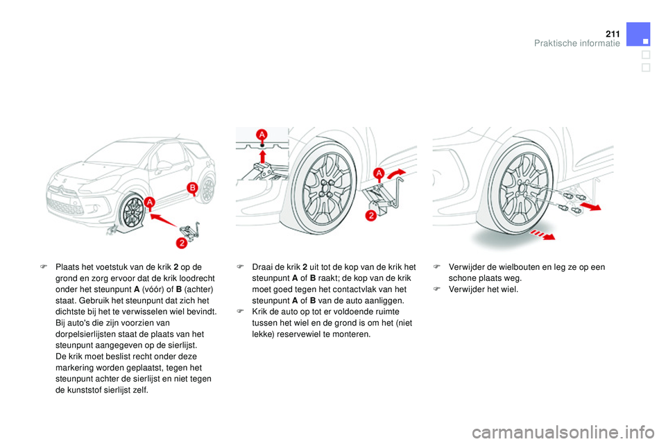 CITROEN DS3 CABRIO 2015 Instructieboekjes (in Dutch) 2 11
DS3_nl_Chap10_info-pratiques_ed01-2014
F Plaats het voetstuk van de krik 2 op de
grond en zorg ervoor dat de krik loodrecht
onder het steunpunt A (vóór) of B (achter)
staat. Gebruik het ste CITROEN DS3 CABRIO 2015 Instructieboekjes (in Dutch) 2 11
DS3_nl_Chap10_info-pratiques_ed01-2014
F Plaats het voetstuk van de krik 2 op de
grond en zorg ervoor dat de krik loodrecht
onder het steunpunt A (vóór) of B (achter)
staat. Gebruik het ste