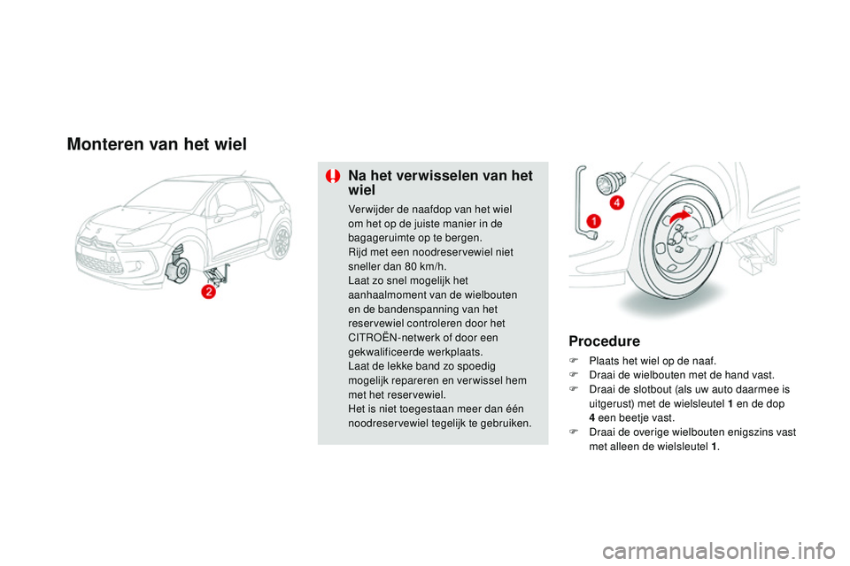 CITROEN DS3 CABRIO 2015 Instructieboekjes (in Dutch) DS3_nl_Chap10_info-pratiques_ed01-2014
Monteren van het wiel
Na het verwisselen van het
wiel
Ver wijder de naafdop van het wiel
om het op de juiste manier in de
bagageruimte op te bergen.
ri
jd met CITROEN DS3 CABRIO 2015 Instructieboekjes (in Dutch) DS3_nl_Chap10_info-pratiques_ed01-2014
Monteren van het wiel
Na het verwisselen van het
wiel
Ver wijder de naafdop van het wiel
om het op de juiste manier in de
bagageruimte op te bergen.
ri
jd met
