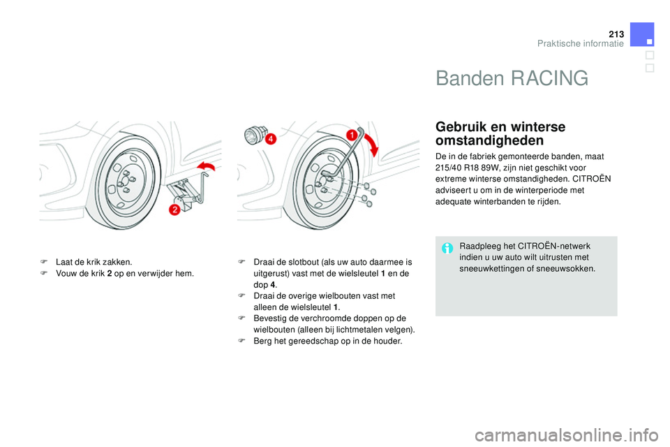 CITROEN DS3 CABRIO 2015 Instructieboekjes (in Dutch) 213
DS3_nl_Chap10_info-pratiques_ed01-2014
F Laat de krik zakken.
F V ouw de krik 2 op en verwijder hem. F
D raai de slotbout (als uw auto daarmee is
uitgerust) vast met de wielsleutel 1 en de
CITROEN DS3 CABRIO 2015 Instructieboekjes (in Dutch) 213
DS3_nl_Chap10_info-pratiques_ed01-2014
F Laat de krik zakken.
F V ouw de krik 2 op en verwijder hem. F
D raai de slotbout (als uw auto daarmee is
uitgerust) vast met de wielsleutel 1 en de