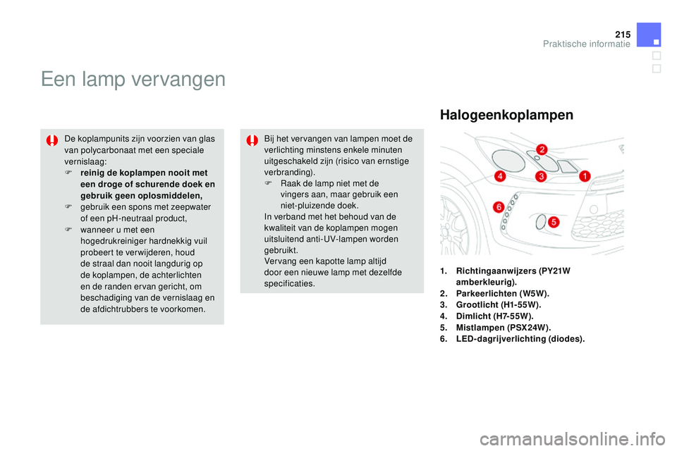 CITROEN DS3 CABRIO 2015 Instructieboekjes (in Dutch) 215
DS3_nl_Chap10_info-pratiques_ed01-2014
een lamp vervangen
De koplampunits zijn voorzien van glas
van polycarbonaat met een speciale
vernislaag:
F
r
einig de koplampen nooit met
een droge of s CITROEN DS3 CABRIO 2015 Instructieboekjes (in Dutch) 215
DS3_nl_Chap10_info-pratiques_ed01-2014
een lamp vervangen
De koplampunits zijn voorzien van glas
van polycarbonaat met een speciale
vernislaag:
F
r
einig de koplampen nooit met
een droge of s